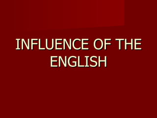 INFLUENCE OF THE ENGLISH 