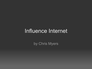 Influence Internet by Chris Myers 