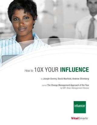 How to 10X Your Influence 
by Joseph Grenny, David Maxfield, Andrew Shimberg 
named The Change Management Approach of the Year 
by MIT Sloan Management Review 
influencer 
 