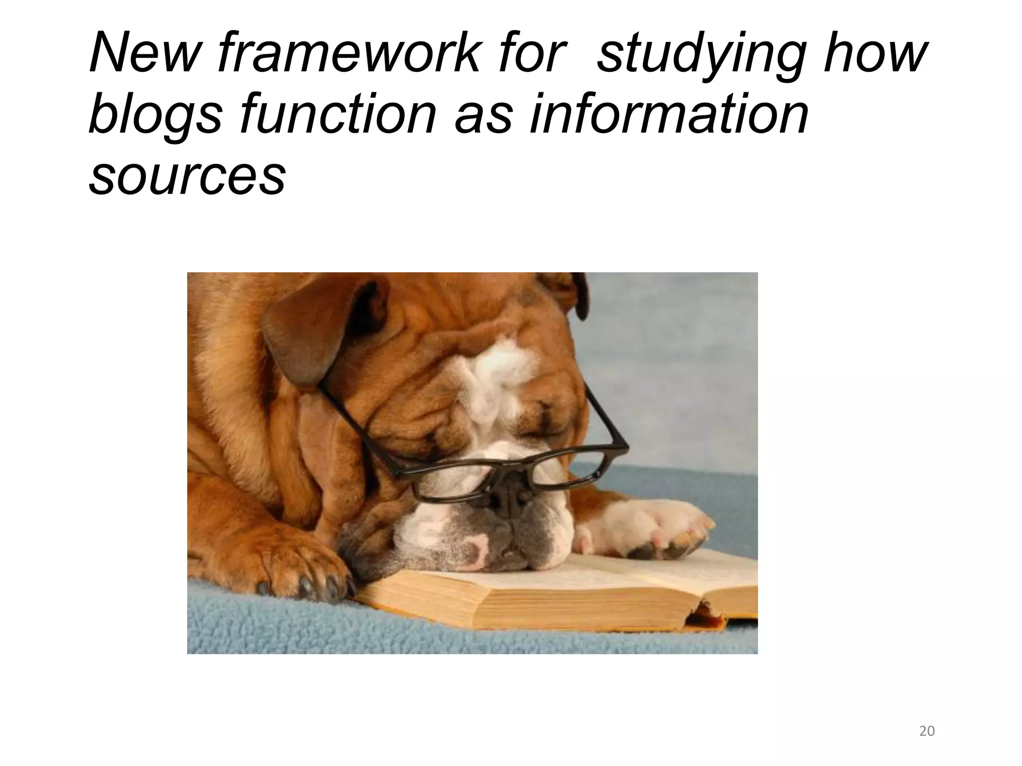 New framework for studying how
blogs function as information
sources




                             20
 