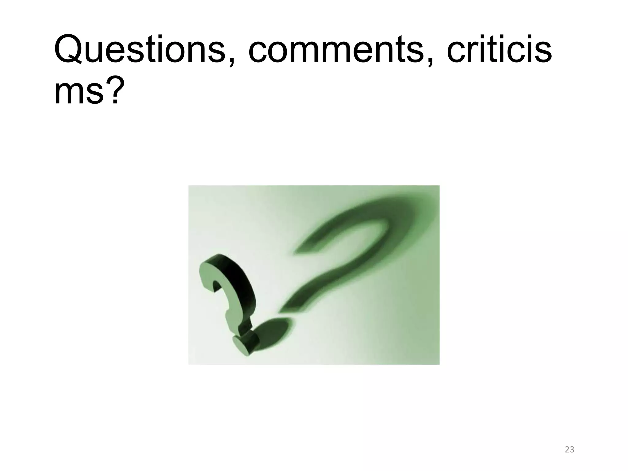 Questions, comments, criticis
ms?




                                23
 