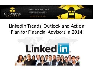 LinkedIn Trends, Outlook and Action
Plan for Financial Advisors in 2014
 