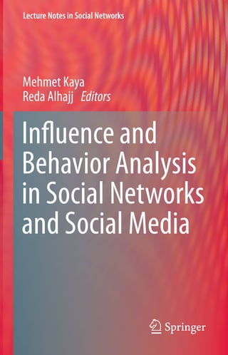 Lecture Notes in Social Networks
Influence and
Behavior Analysis
in Social Networks
and Social Media
Mehmet Kaya
Reda Alhajj Editors
 