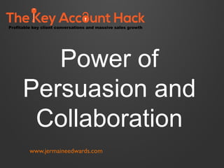 Power of
Persuasion and
Collaboration
www.jermaineedwards.com
 