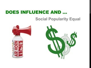 Social Popularity Equal
DOES INFLUENCE AND …
 