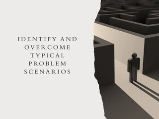 I D E N T I F Y A N D
O V E R C O M E
T Y P I C A L
P RO B L E M
S C E N A R I O S
 