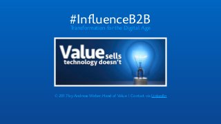 © 2017 by Andreas Weber, Head of Value | Contact via LinkedIn
#InﬂuenceB2BTransformation for the Digital Age
 