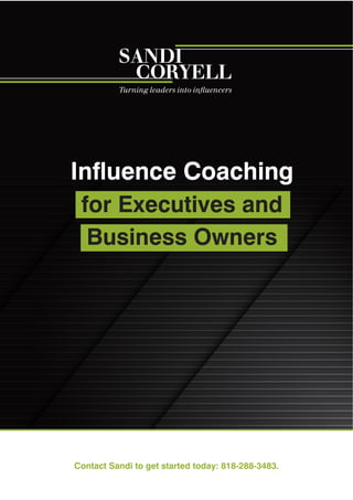 Turning leaders into influencers
Inﬂuence Coaching
for Executives and
Business Owners
Contact Sandi to get started today: 818-288-3483.
 