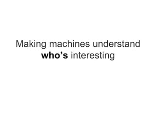 Making machines understand  who’s  interesting 