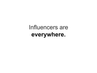 Influencers are everywhere. 