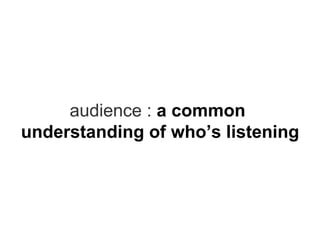audience :  a common  understanding of who’s listening 