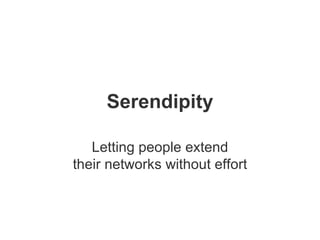 Serendipity Letting people extend their networks without effort 