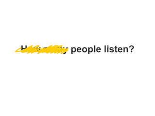 How many people listen? 
