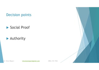 Decision points
 Social Proof
 Authority
Dr. Vince Repaci vincenzorepaci@gmail.com (902) 210 1942
 