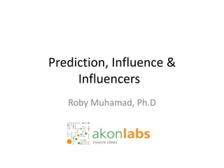 Prediction, Influence &
     Influencers
   Roby Muhamad, Ph.D
 