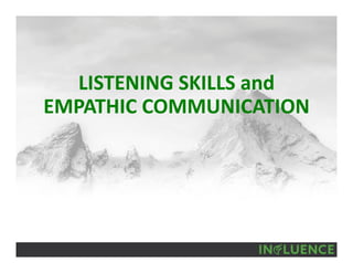 LISTENING SKILLS and 
EMPATHIC COMMUNICATION
 