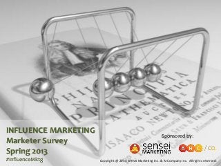 INFLUENCE MARKETING
Marketer Survey
Spring 2013
#InfluenceMktg
Sponsored by:
Copyright @ 2013 Sensei Marketing Inc. & ArCompany Inc. All rights reserved.
 