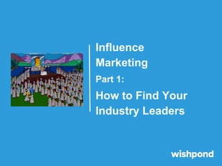 Influence Marketing Part 1: How to Find Your Industry Leaders Slide 1