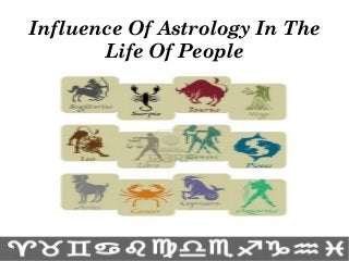 Influence Of Astrology In The
       Life Of People
 