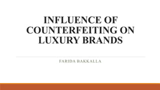INFLUENCE OF
COUNTERFEITING ON
LUXURY BRANDS
FARIDA BAKKALLA
 