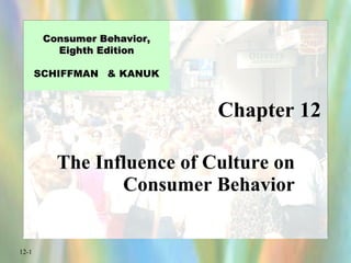 Chapter 12 The Influence of Culture on Consumer Behavior Consumer Behavior, Eighth Edition SCHIFFMAN  & KANUK 