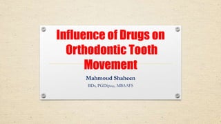 Influence of Drugs on
Orthodontic Tooth
Movement
Mahmoud Shaheen
BDs, PGDipimp, MBAAFS
 