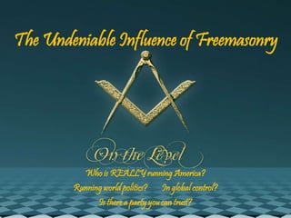 The Undeniable Influence of Freemasonry
Who is REALLY running America?
Running world politics? In global control?
Is there a party you can trust?
 