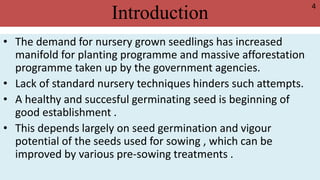 Pre-sowing treatment is a treatment of the seed often applied to
overcome seed dormancy and accelerate germination or to e...