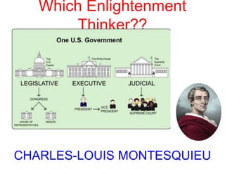 Which Enlightenment
Thinker??
CHARLES-LOUIS MONTESQUIEU
 