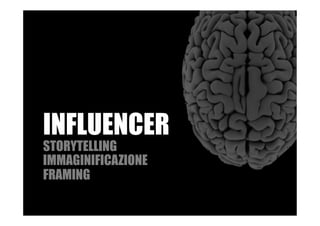 INFLUENCER
STORYTELLING
IMMAGINIFICAZIONE
FRAMING
 