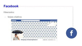 Facebook
Dimensões:
- Sejam criativos
 