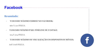 Facebook
Resumindo:
- TAMANHO MÁXIMO EXIBIDO NO FACEBOOK:
960 X 720 PIXELS.
- TAMANHO MÁXIMO PARA TIMELINE DE FANPAGE:
504 X 504 PIXELS.
- TAMANHO MÁXIMO DE VISUALIZAÇÃO EM DISPOSITIVOS MÓVEIS:
618 X 618 PIXELS.
 