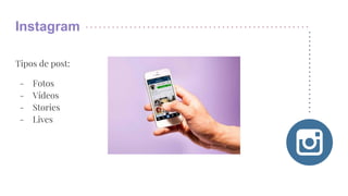 Instagram
Tipos de post:
- Fotos
- Vídeos
- Stories
- Lives
 
