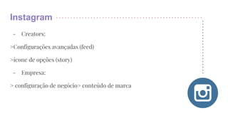 Instagram
- Creators:
>Configurações avançadas (feed)
>ícone de opções (story)
- Empresa:
> configuração de negócio> conteúdo de marca
 