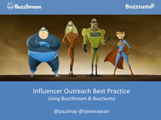 Influencer Outreach Best Practice
Using BuzzStream & BuzzSumo
@paulmay @steverayson
 