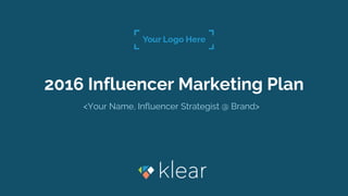 2016 Influencer Marketing Plan
<Your Name, Influencer Strategist @ Brand>
 