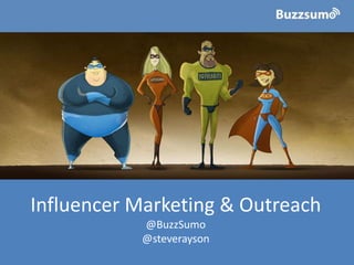 Influencer Marketing & Outreach
@BuzzSumo
@steverayson
 