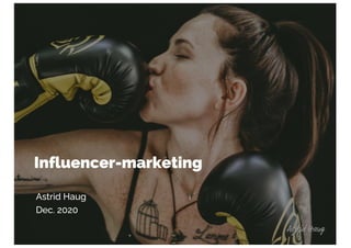 Astrid Haug
Dec. 2020
Influencer-marketing
 