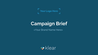 Campaign Brief
<Your Brand Name Here>
 