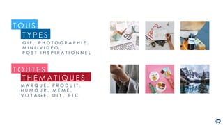 G I F , P H O T O G R A P H I E ,
M I N I - V I D É O ,
P O S T I N S P I R A T I O N N E L
T O U S
M A R Q U E , P R O D U I T ,
H U M O U R , M E M E ,
V O Y A G E , D I Y , E T C
T O U T E S
T Y P E S
T H É M A T I Q U E S
 
