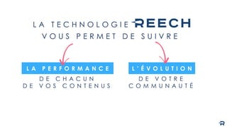 V O U S P E R M E T D E S U I V R E
L A P E R F O R M A N C E
L A T E C H N O L O G I E
D E C H A C U N
D E V O S C O N T E N U S
L ’ É V O L U T I O N
D E V O T R E
C O M M U N A U T É
 