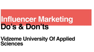 Influencer Marketing
Do’s & Don’ts
Vidzeme University Of Applied
Sciences
 