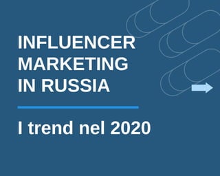 INFLUENCER
MARKETING
IN RUSSIA
I trend nel 2020
 