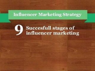 Influencer Marketing Strategy
Succesfull stages of
influencer marketing9
 