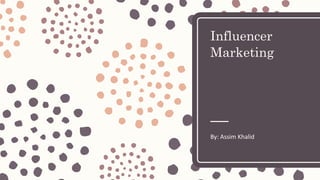 Influencer
Marketing
By: Assim Khalid
 
