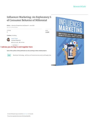 Inﬂuencer Marketing: An Exploratory Study to Identify Antecedents
of Consumer Behavior of Millennial
Article  in  Business Perspectives and Research · June 2020
DOI: 10.1177/2278533720923486
CITATIONS
7
READS
14,482
3 authors, including:
Some of the authors of this publication are also working on these related projects:
Blockchain Technology - with focus on Financial services sector and Supply chain management View project
Anjali Chopra
Somaiya Vidyavihar
10 PUBLICATIONS   33 CITATIONS   
SEE PROFILE
All content following this page was uploaded by Anjali Chopra on 16 July 2020.
The user has requested enhancement of the downloaded file.
I advise you to log in and register here
 
