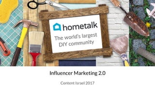 Influencer Marketing 2.0
Content Israel 2017
 