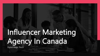 Influencer Marketing
Agency In Canada
Digital Magic Touch
 