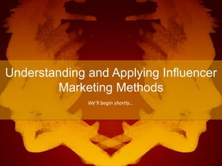 Understanding and Applying Influencer
Marketing Methods
We’ll begin shortly…

 