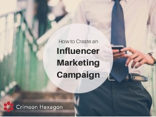 How to Create an
Influencer
Marketing
Campaign
 